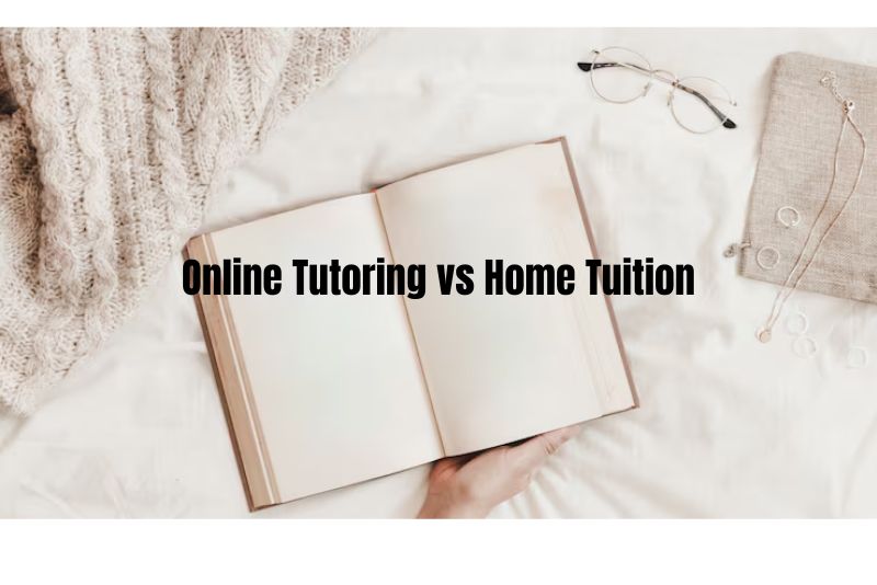 Online Tutoring vs Home Tuition: What’s Better for Your Child?